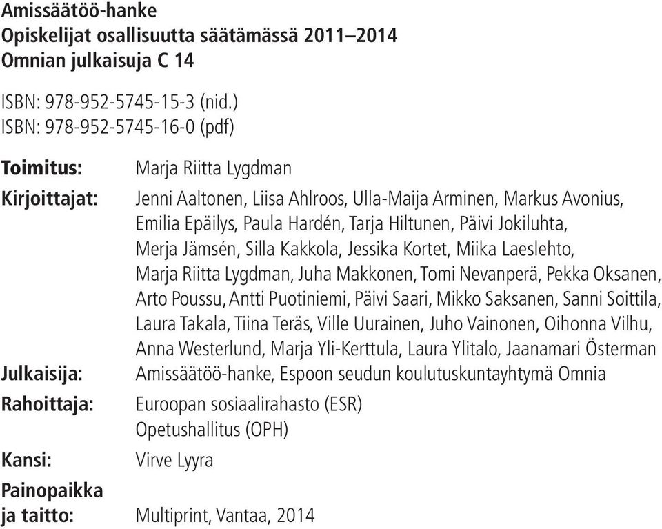 Hardén, Tarja Hiltunen, Päivi Jokiluhta, Merja Jämsén, Silla Kakkola, Jessika Kortet, Miika Laeslehto, Marja Riitta Lygdman, Juha Makkonen, Tomi Nevanperä, Pekka Oksanen, Arto Poussu, Antti