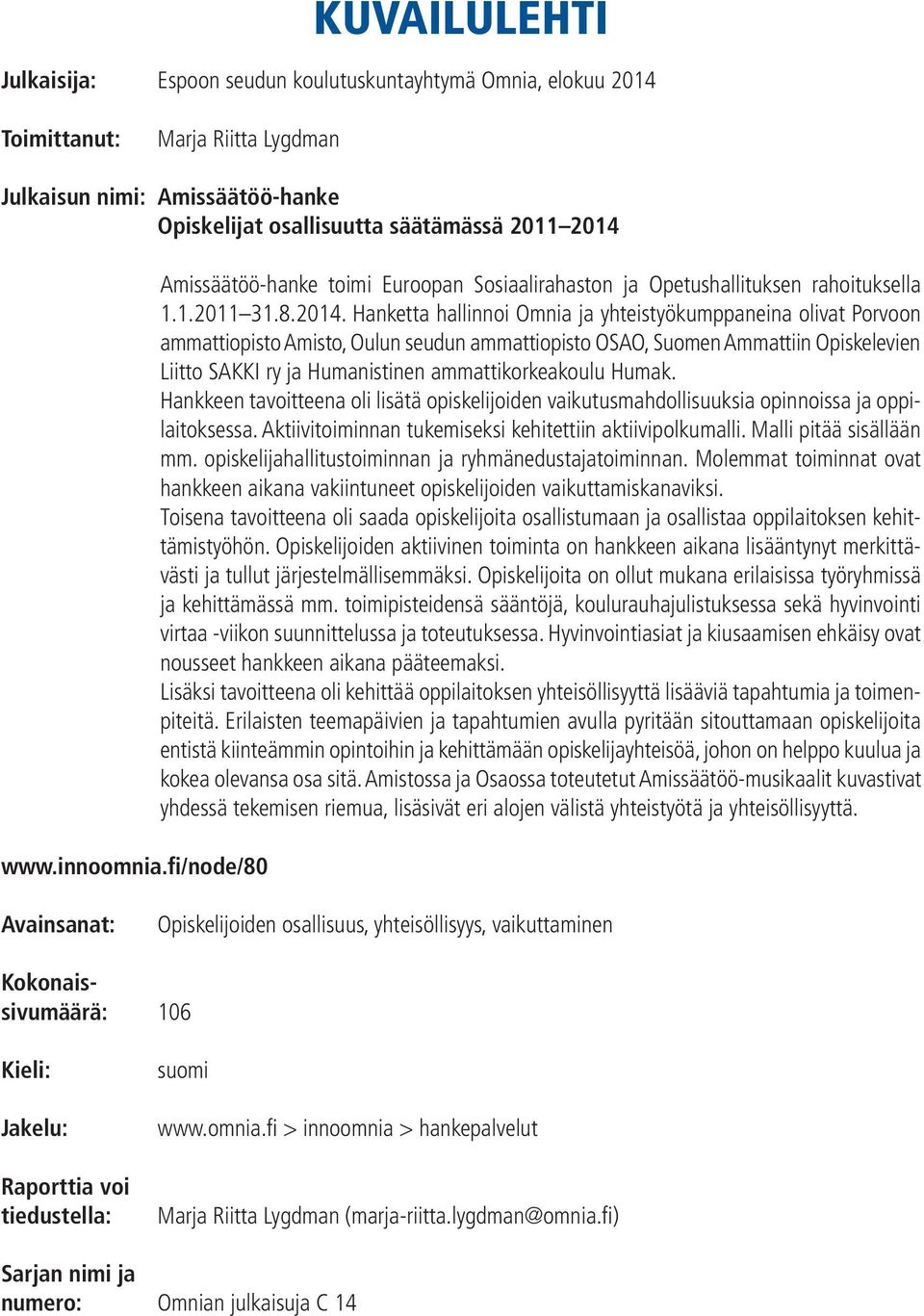 Hanketta hallinnoi Omnia ja yhteistyökumppaneina olivat Porvoon ammattiopisto Amisto, Oulun seudun ammattiopisto OSAO, Suomen Ammattiin Opiskelevien Liitto SAKKI ry ja Humanistinen ammattikorkeakoulu