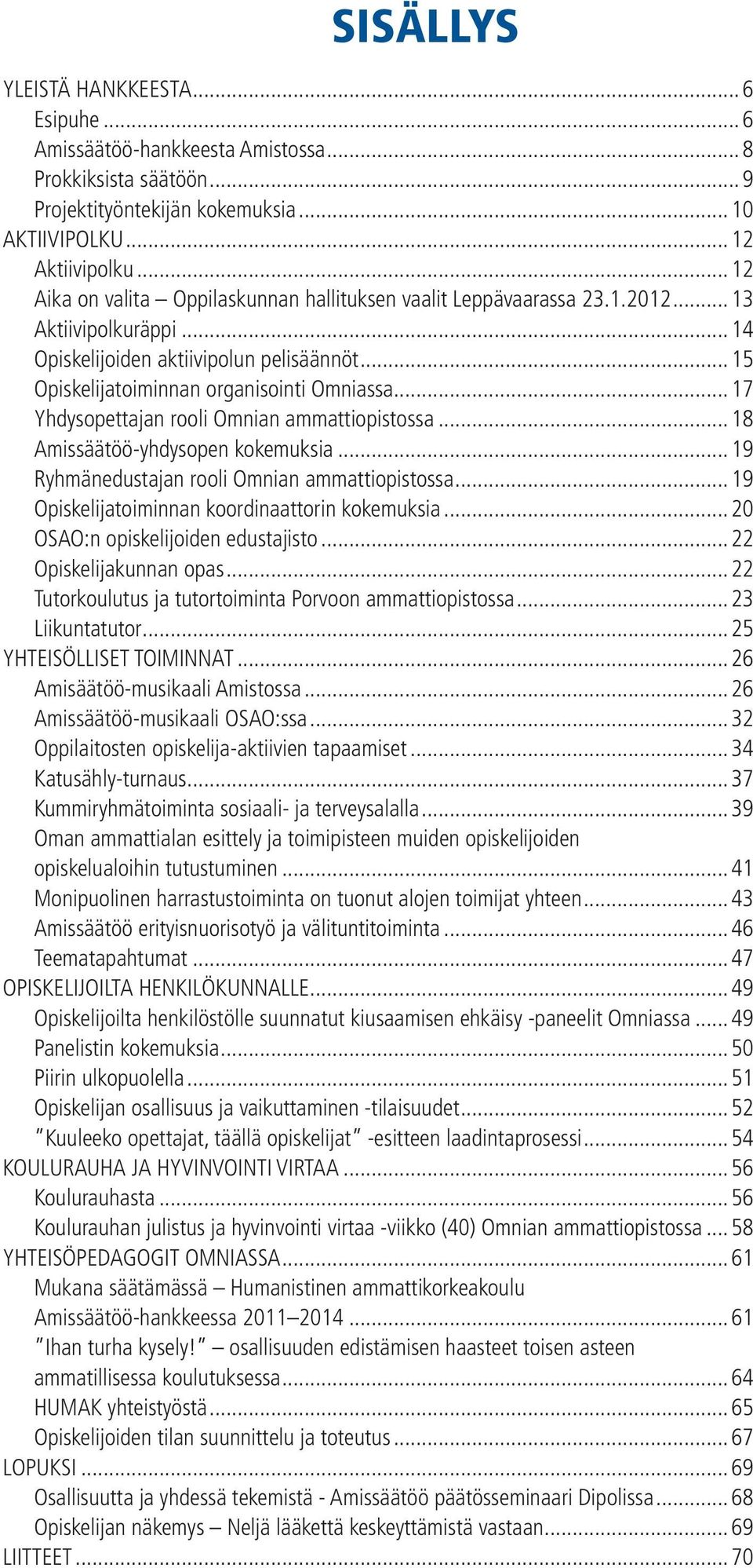 .. 17 Yhdysopettajan rooli Omnian ammattiopistossa... 18 Amissäätöö-yhdysopen kokemuksia... 19 Ryhmänedustajan rooli Omnian ammattiopistossa... 19 Opiskelijatoiminnan koordinaattorin kokemuksia.