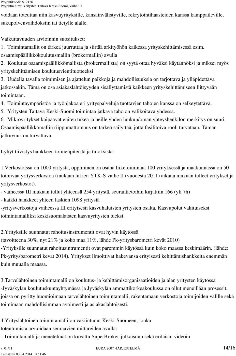 Koulutus osaamispäällikkömallista (brokermallista) on syytä ottaa hyväksi käytännöksi ja miksei myös yrityskehittämisen koulutusvientituotteeksi 3.