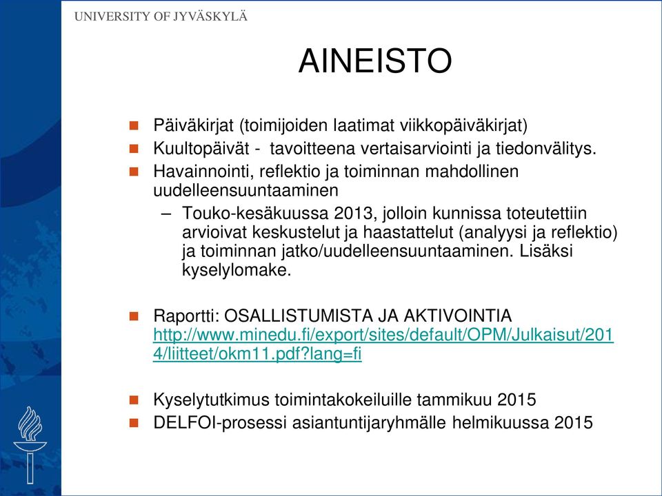 haastattelut (analyysi ja reflektio) ja toiminnan jatko/uudelleensuuntaaminen. Lisäksi kyselylomake. Raportti: OSALLISTUMISTA JA AKTIVOINTIA http://www.