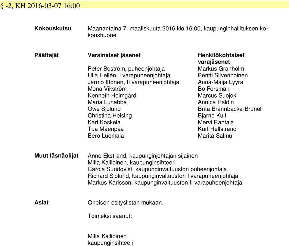 Ittonen, II varapuheenjohtaja Anna-Maija Lyyra Mona Vikström Bo Forsman Kenneth Holmgård Marcus Suojoki Maria Lunabba Annica Haldin Owe Sjölund Brita Brännbacka-Brunell Christina Helsing Bjarne Kull