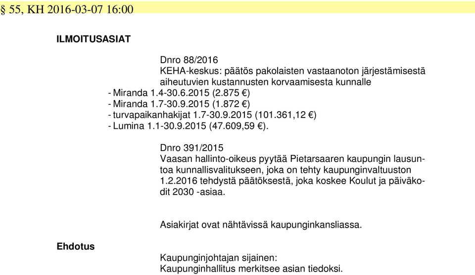 Dnro 391/2015 Vaasan hallinto-oikeus pyytää Pietarsaaren kaupungin lausuntoa kunnallisvalitukseen, joka on tehty kaupunginvaltuuston 1.2.2016 tehdystä päätöksestä, joka koskee Koulut ja päiväkodit 2030 -asiaa.