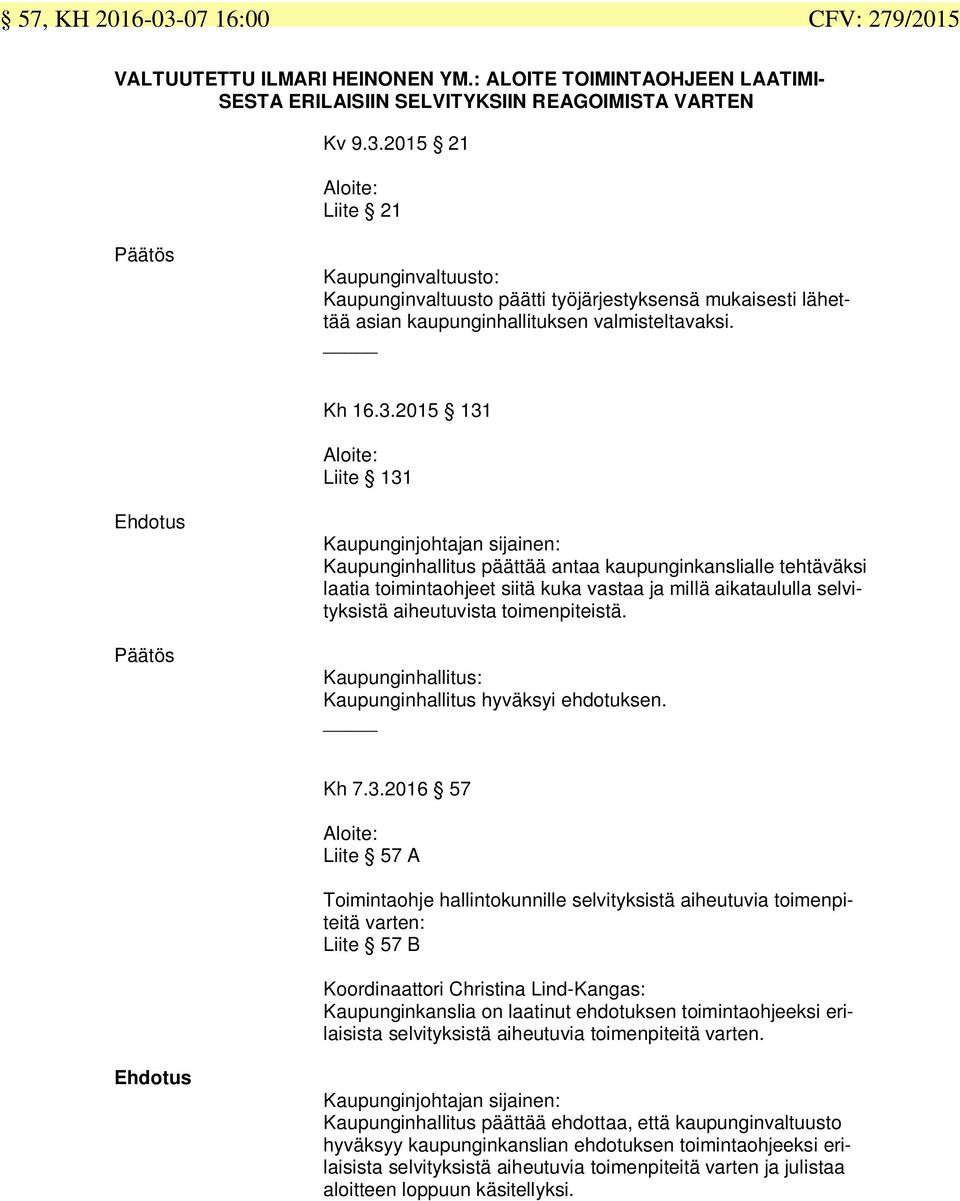 2015 131 Aloite: Liite 131 Päätös Kaupunginjohtajan sijainen: Kaupunginhallitus päättää antaa kaupunginkanslialle tehtäväksi laatia toimintaohjeet siitä kuka vastaa ja millä aikataululla