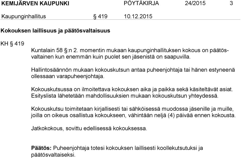 Hallintosäännön mukaan kokouskutsun antaa puheenjohtaja tai hänen estynee nä ollessaan varapuheenjohtaja. Kokouskutsussa on ilmoitettava kokouksen aika ja paikka sekä käsiteltävät asiat.
