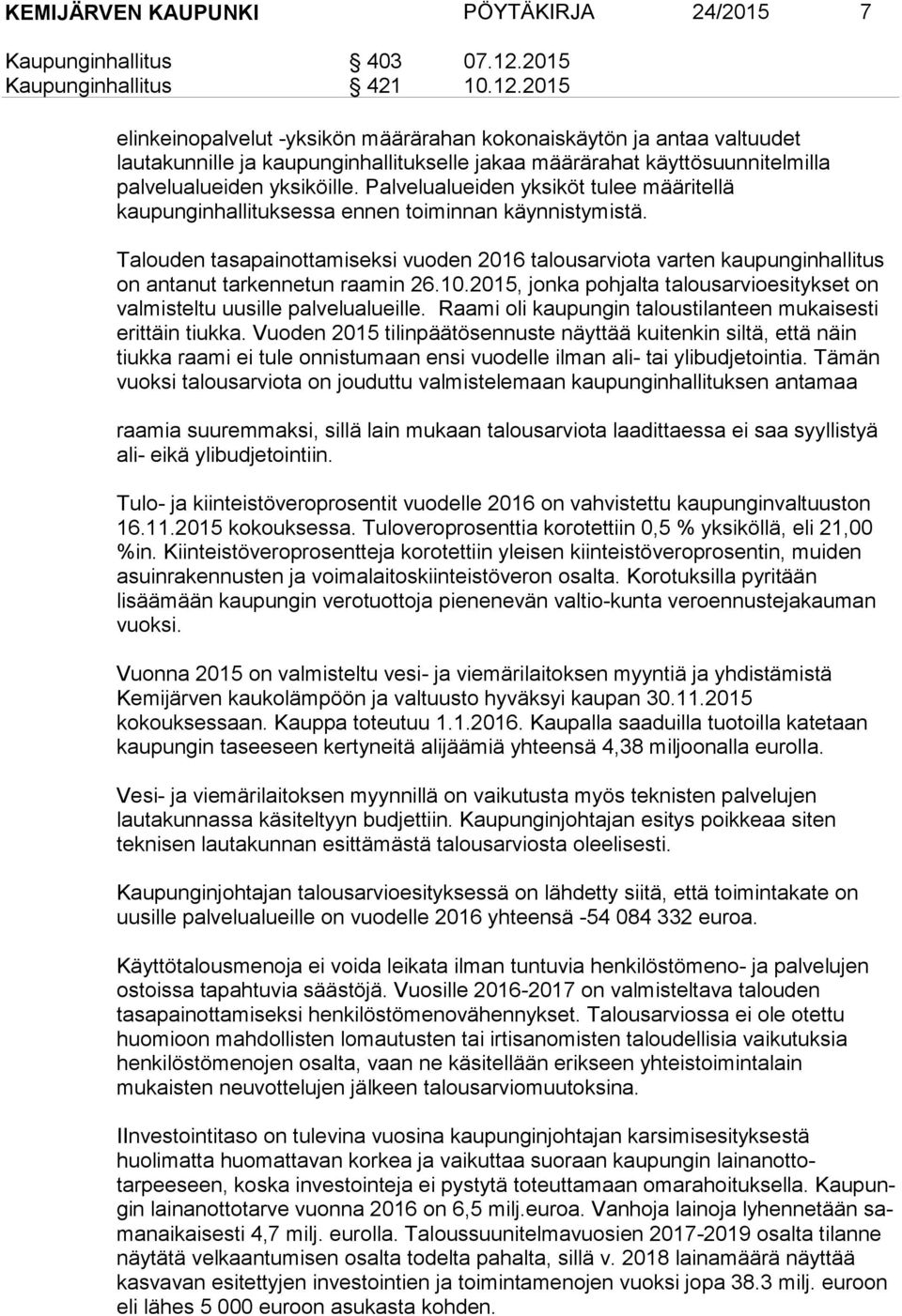 2015 elinkeinopalvelut -yksikön määrärahan kokonaiskäytön ja antaa valtuudet lautakunnille ja kaupunginhallitukselle jakaa määrärahat käyttösuunnitelmilla palvelualueiden yksiköille.