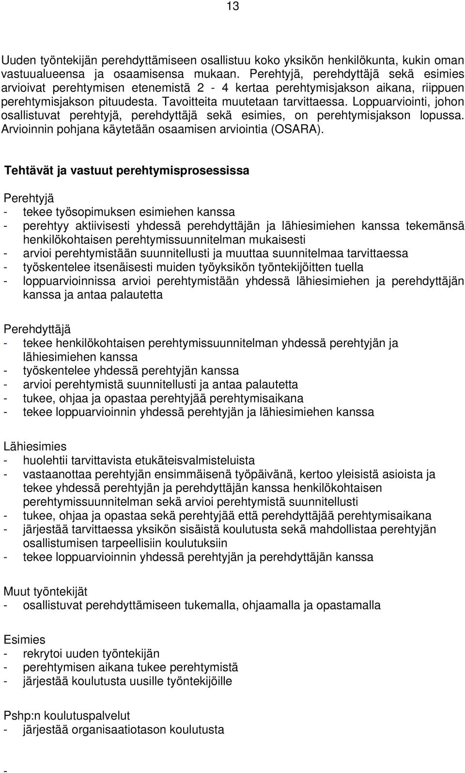 Loppuarviointi, johon osallistuvat perehtyjä, perehdyttäjä sekä esimies, on perehtymisjakson lopussa. Arvioinnin pohjana käytetään osaamisen arviointia (OSARA).