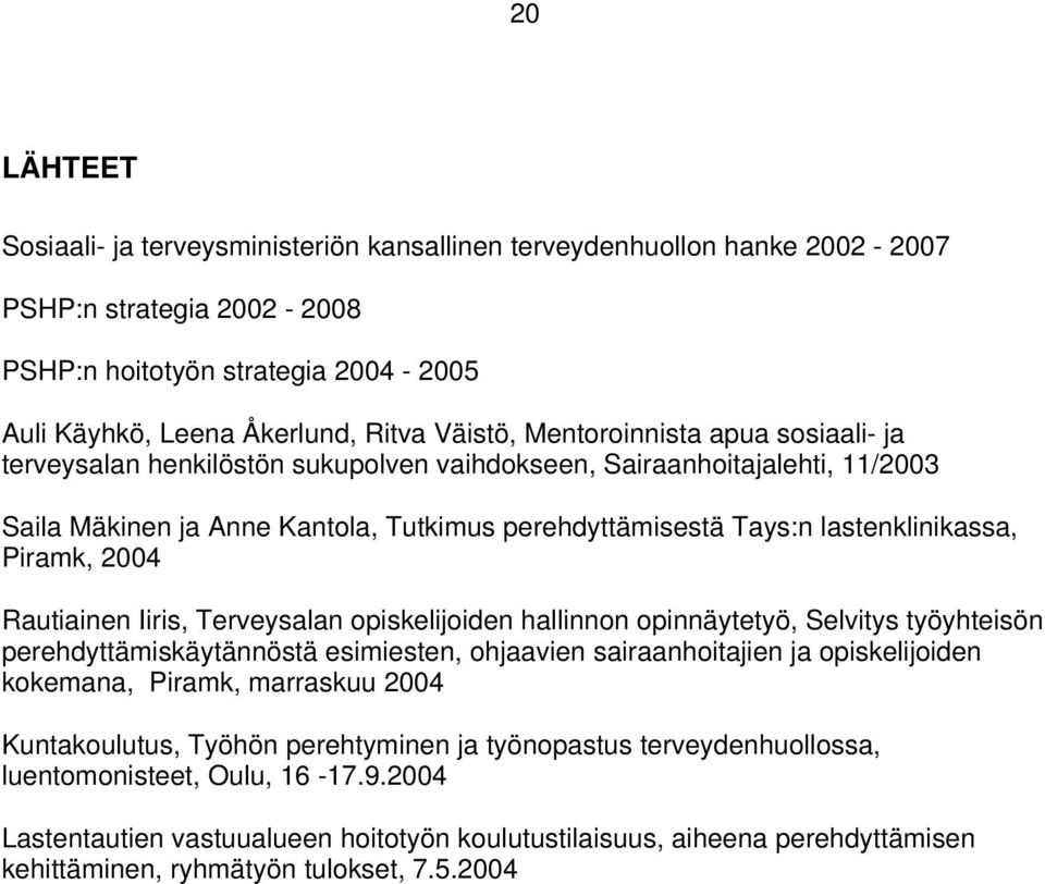 Iiris, Terveysalan opiskelijoiden hallinnon opinnäytetyö, Selvitys työyhteisön perehdyttämiskäytännöstä esimiesten, ohjaavien sairaanhoitajien ja opiskelijoiden kokemana, Piramk, marraskuu 24