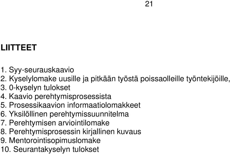 -kyselyn tulokset 4. Kaavio perehtymisprosessista 5. Prosessikaavion informaatiolomakkeet 6.