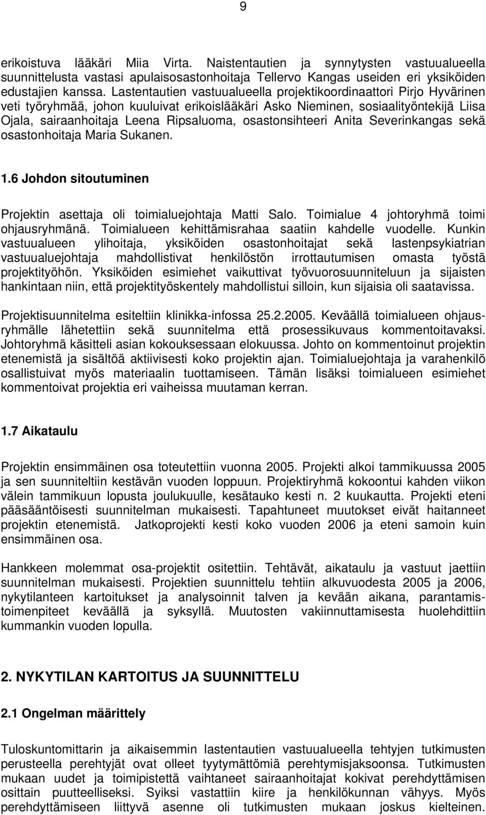 osastonsihteeri Anita Severinkangas sekä osastonhoitaja Maria Sukanen. 1.6 Johdon sitoutuminen Projektin asettaja oli toimialuejohtaja Matti Salo. Toimialue 4 johtoryhmä toimi ohjausryhmänä.