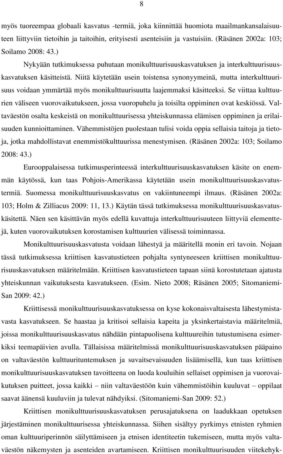 Niitä käytetään usein toistensa synonyymeinä, mutta interkulttuurisuus voidaan ymmärtää myös monikulttuurisuutta laajemmaksi käsitteeksi.
