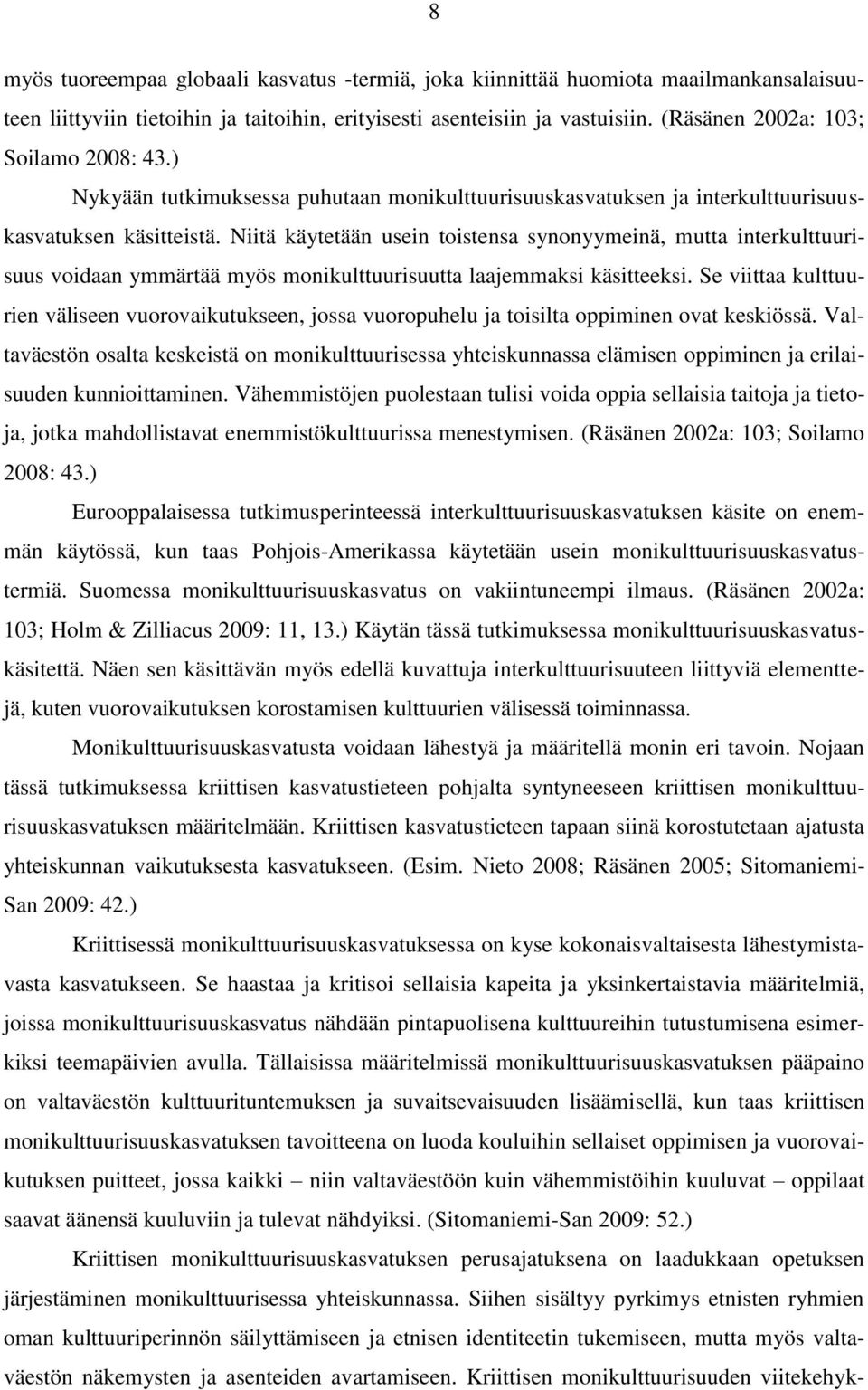 Niitä käytetään usein toistensa synonyymeinä, mutta interkulttuurisuus voidaan ymmärtää myös monikulttuurisuutta laajemmaksi käsitteeksi.