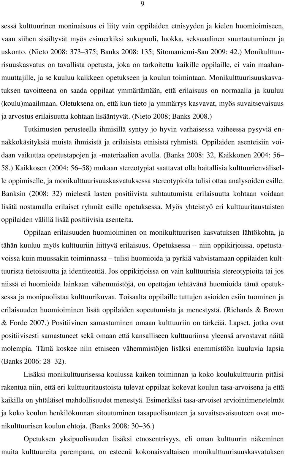 ) Monikulttuurisuuskasvatus on tavallista opetusta, joka on tarkoitettu kaikille oppilaille, ei vain maahanmuuttajille, ja se kuuluu kaikkeen opetukseen ja koulun toimintaan.