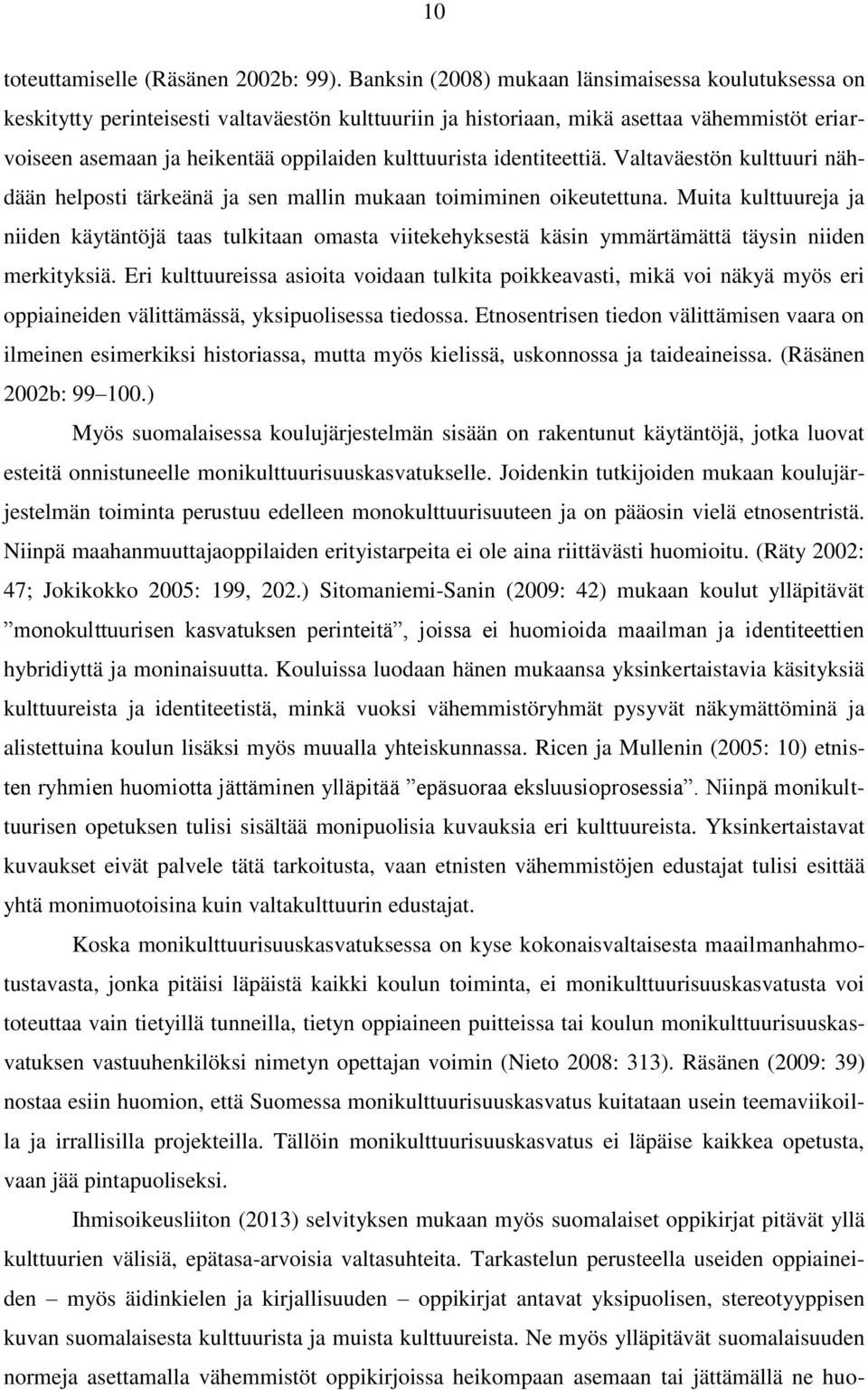 kulttuurista identiteettiä. Valtaväestön kulttuuri nähdään helposti tärkeänä ja sen mallin mukaan toimiminen oikeutettuna.