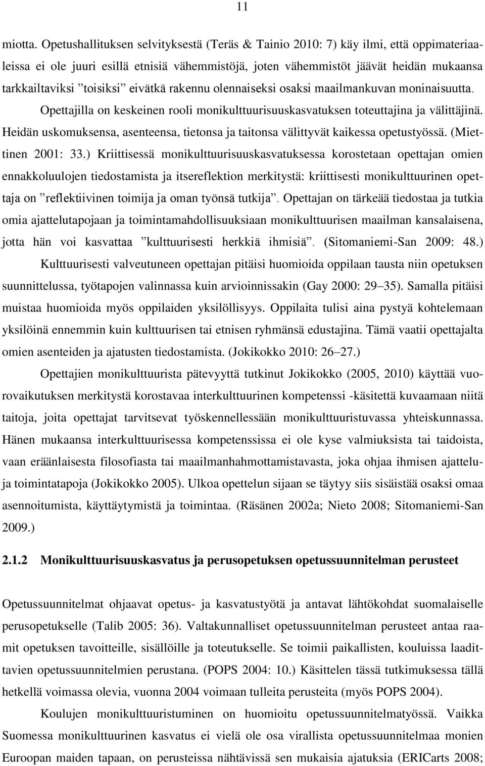 eivätkä rakennu olennaiseksi osaksi maailmankuvan moninaisuutta. Opettajilla on keskeinen rooli monikulttuurisuuskasvatuksen toteuttajina ja välittäjinä.