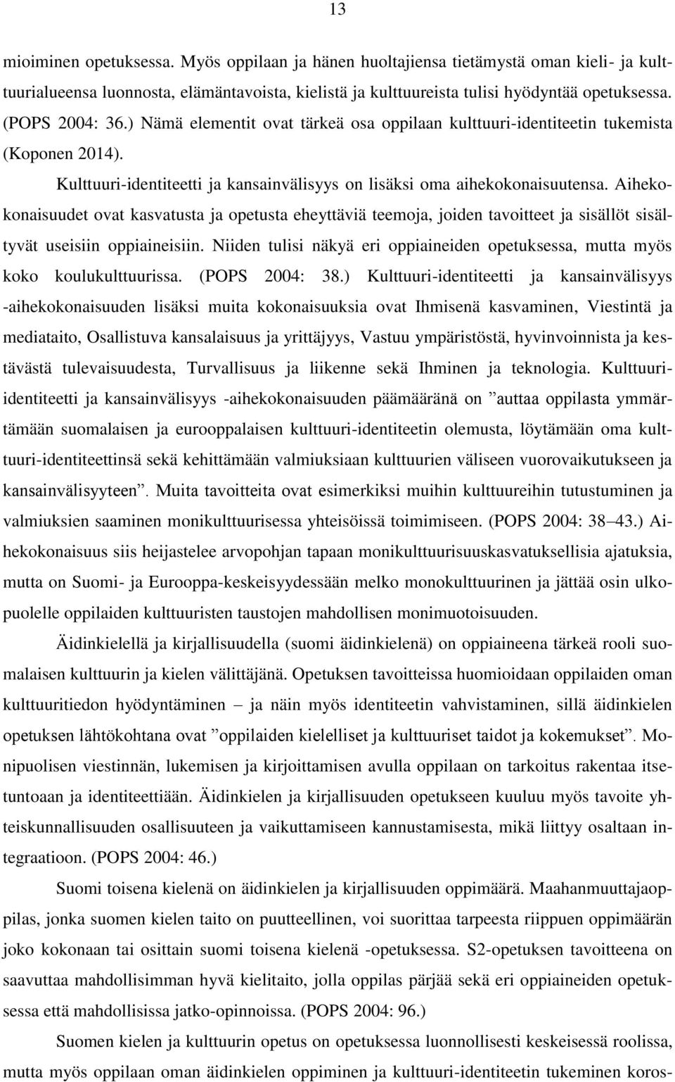 Aihekokonaisuudet ovat kasvatusta ja opetusta eheyttäviä teemoja, joiden tavoitteet ja sisällöt sisältyvät useisiin oppiaineisiin.