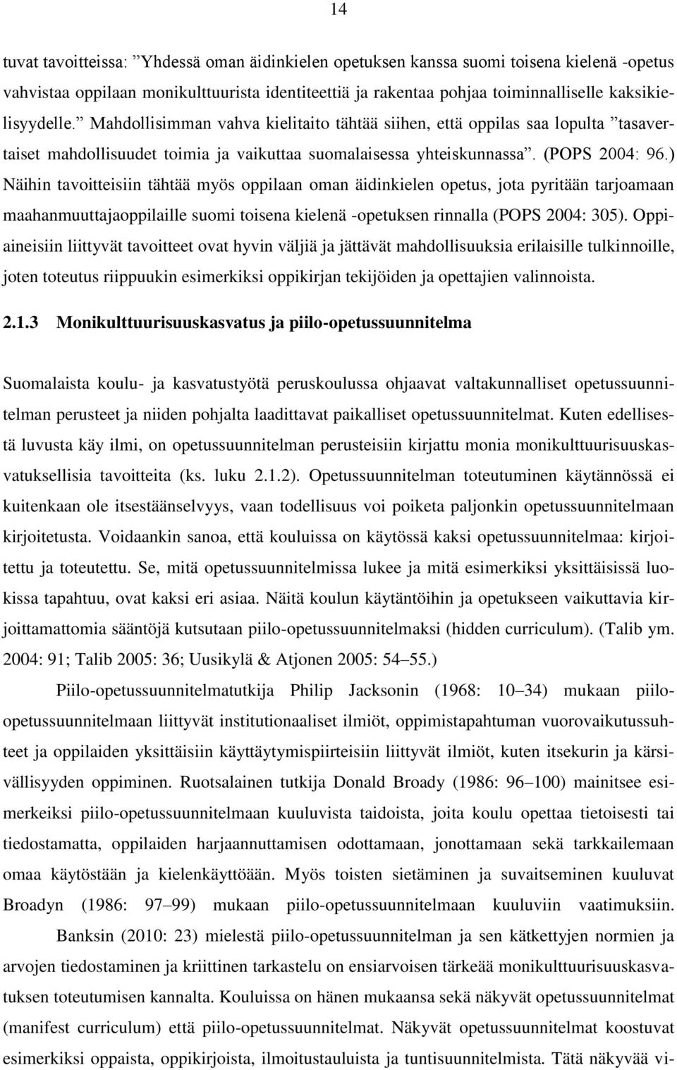 ) Näihin tavoitteisiin tähtää myös oppilaan oman äidinkielen opetus, jota pyritään tarjoamaan maahanmuuttajaoppilaille suomi toisena kielenä -opetuksen rinnalla (POPS 2004: 305).