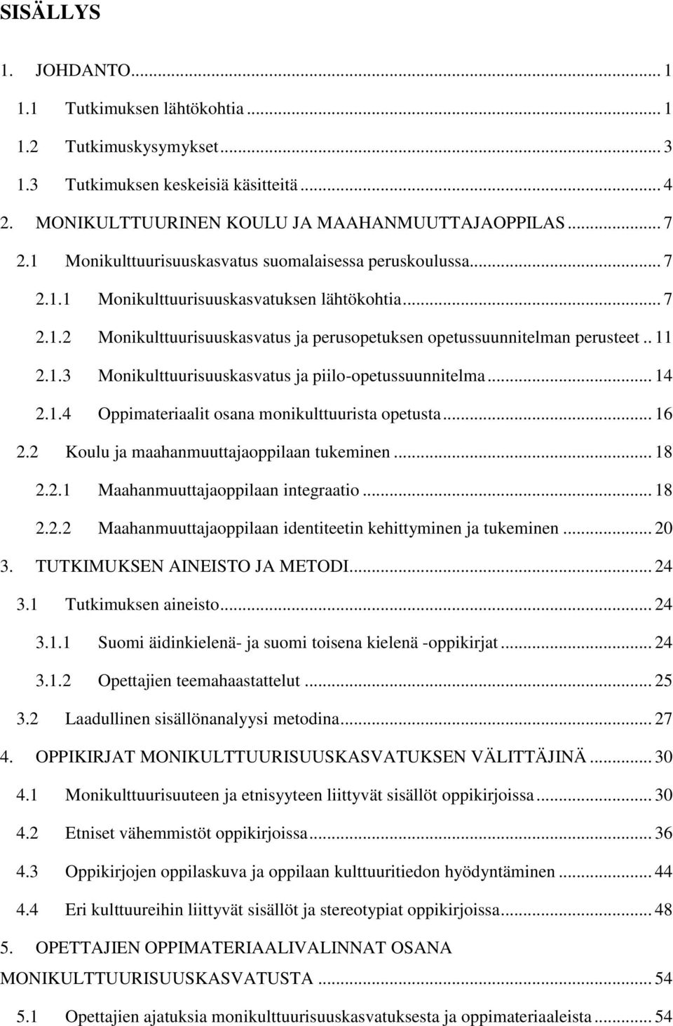 1.3 Monikulttuurisuuskasvatus ja piilo-opetussuunnitelma... 14 2.1.4 Oppimateriaalit osana monikulttuurista opetusta... 16 2.2 Koulu ja maahanmuuttajaoppilaan tukeminen... 18 2.2.1 Maahanmuuttajaoppilaan integraatio.