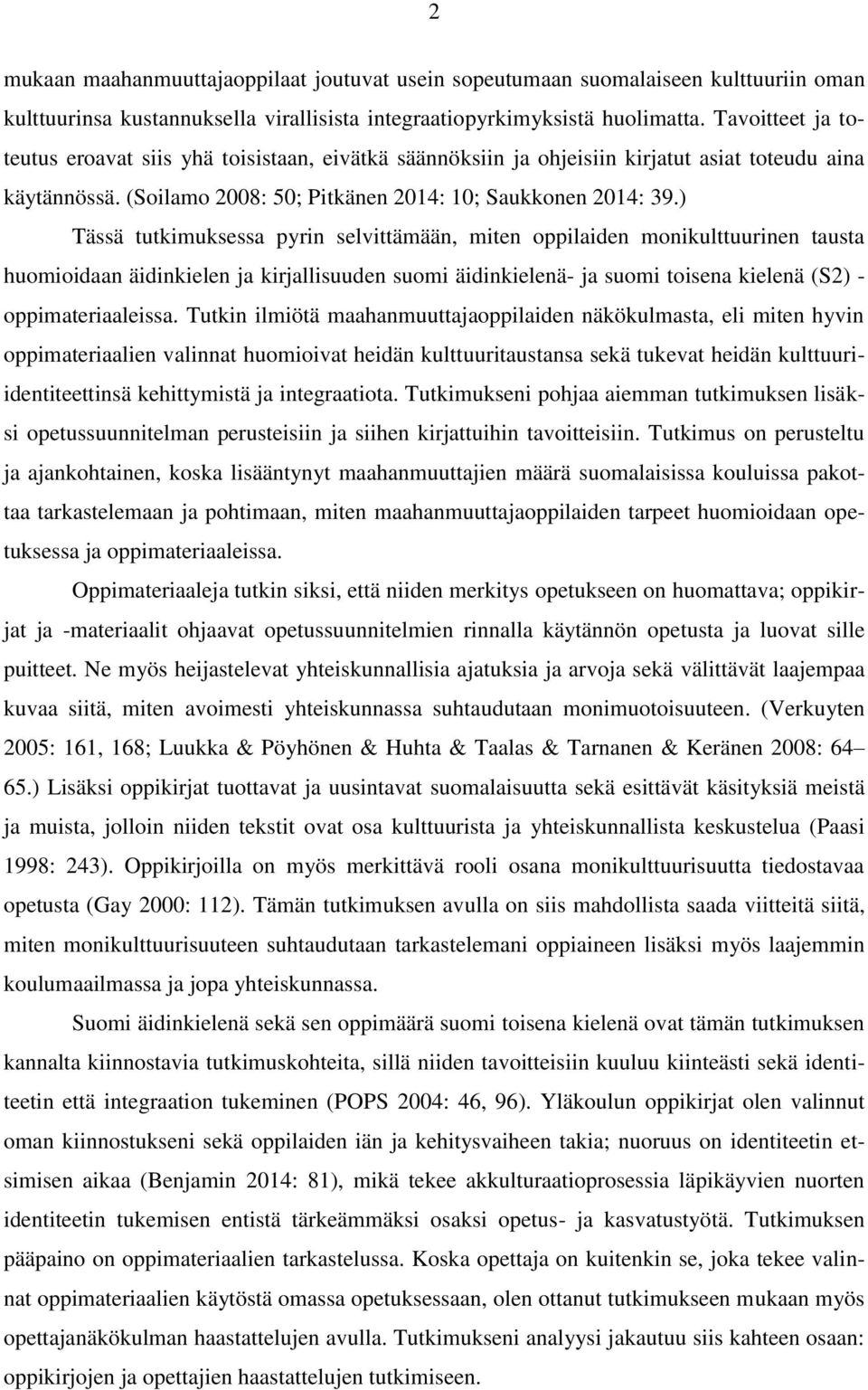 ) Tässä tutkimuksessa pyrin selvittämään, miten oppilaiden monikulttuurinen tausta huomioidaan äidinkielen ja kirjallisuuden suomi äidinkielenä- ja suomi toisena kielenä (S2) - oppimateriaaleissa.