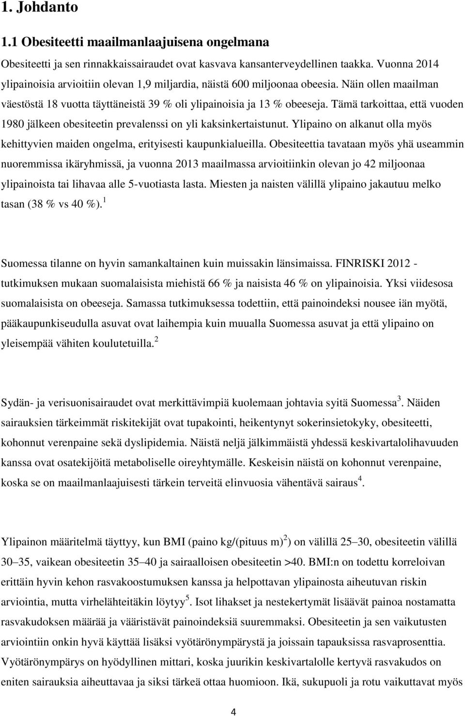 Tämä tarkoittaa, että vuoden 1980 jälkeen obesiteetin prevalenssi on yli kaksinkertaistunut. Ylipaino on alkanut olla myös kehittyvien maiden ongelma, erityisesti kaupunkialueilla.