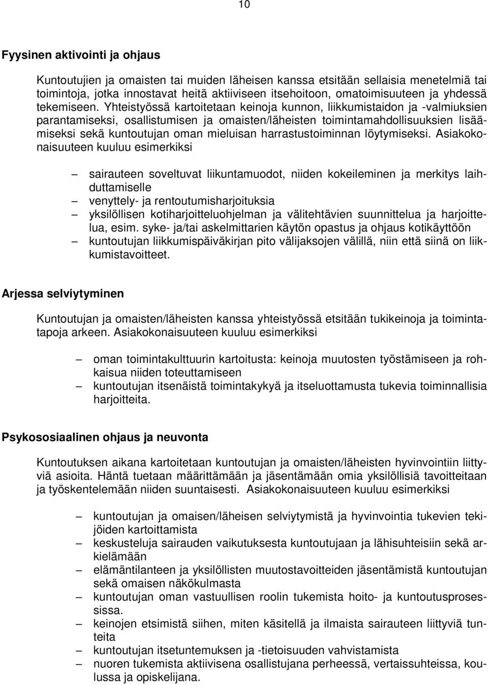 Yhteistyössä kartoitetaan keinoja kunnon, liikkumistaidon ja -valmiuksien parantamiseksi, osallistumisen ja omaisten/läheisten toimintamahdollisuuksien lisäämiseksi sekä kuntoutujan oman mieluisan