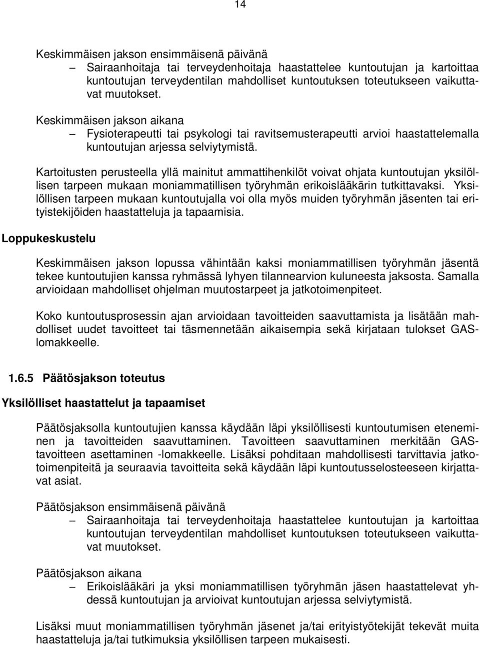 Kartoitusten perusteella yllä mainitut ammattihenkilöt voivat ohjata kuntoutujan yksilöllisen tarpeen mukaan moniammatillisen työryhmän erikoislääkärin tutkittavaksi.