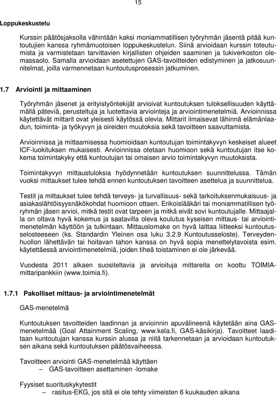 Samalla arvioidaan asetettujen GAS-tavoitteiden edistyminen ja jatkosuunnitelmat, joilla varmennetaan kuntoutusprosessin jatkuminen. 1.