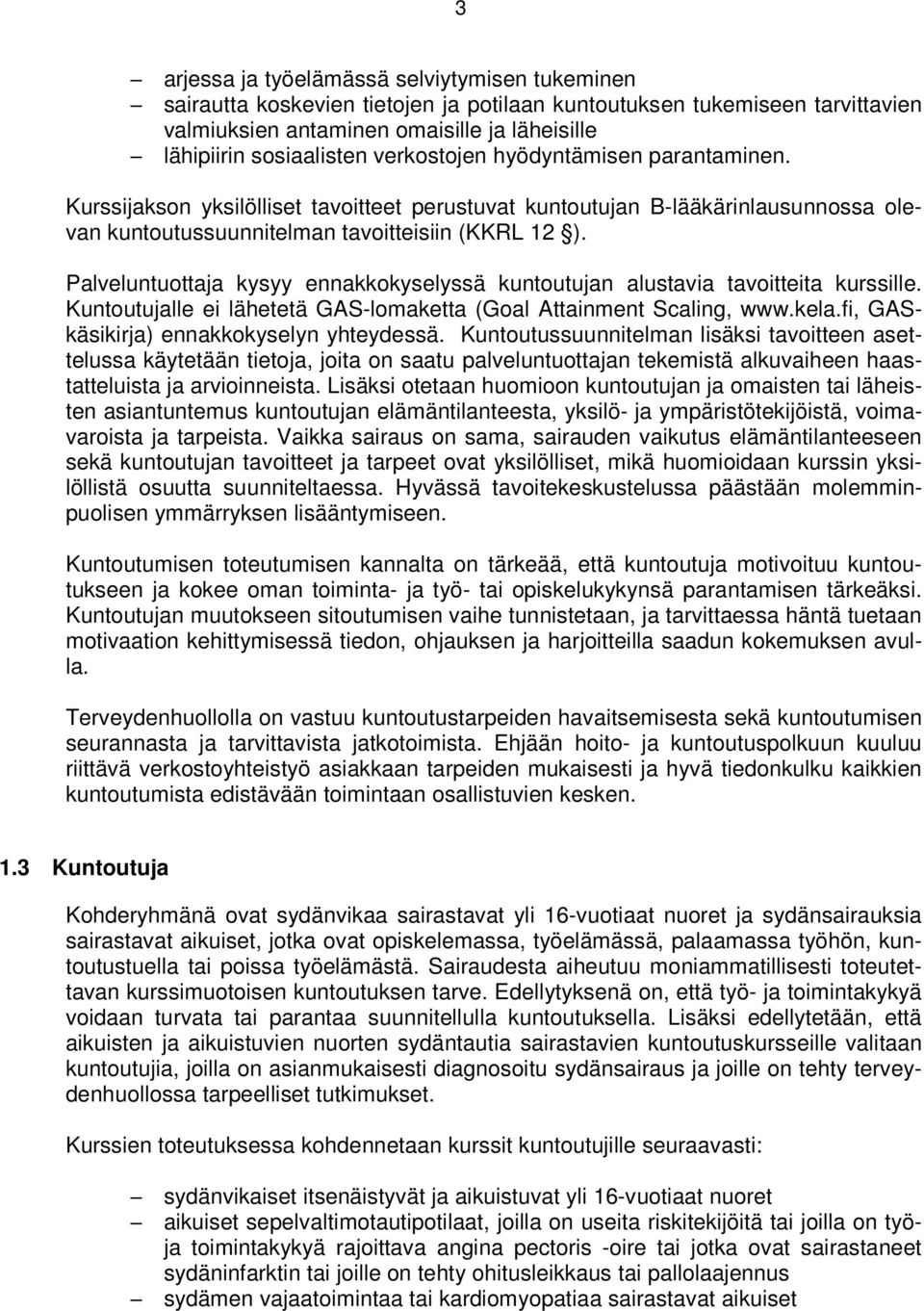 Palveluntuottaja kysyy ennakkokyselyssä kuntoutujan alustavia tavoitteita kurssille. Kuntoutujalle ei lähetetä GAS-lomaketta (Goal Attainment Scaling, www.kela.