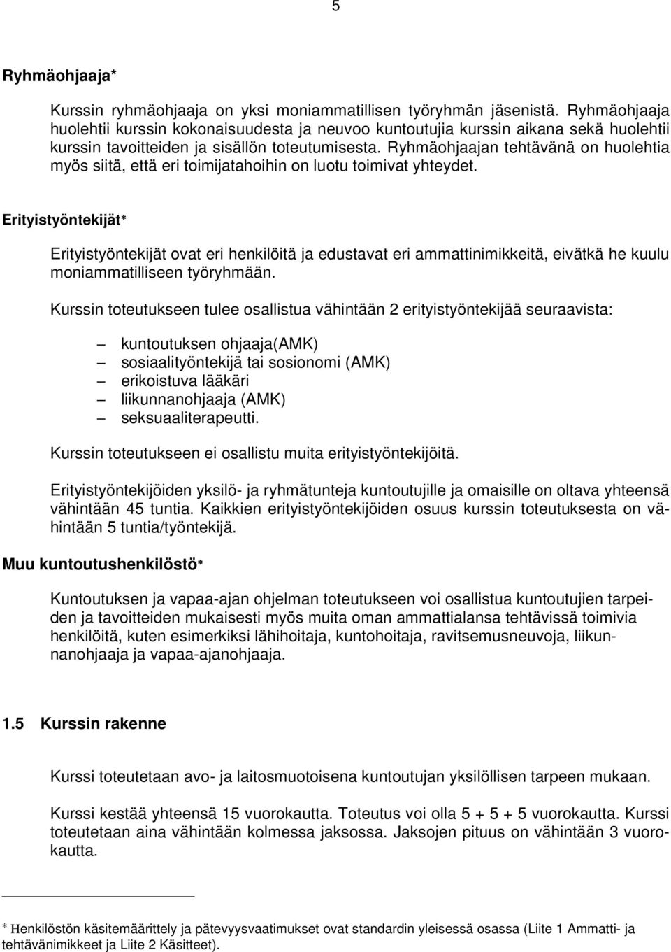 Ryhmäohjaajan tehtävänä on huolehtia myös siitä, että eri toimijatahoihin on luotu toimivat yhteydet.