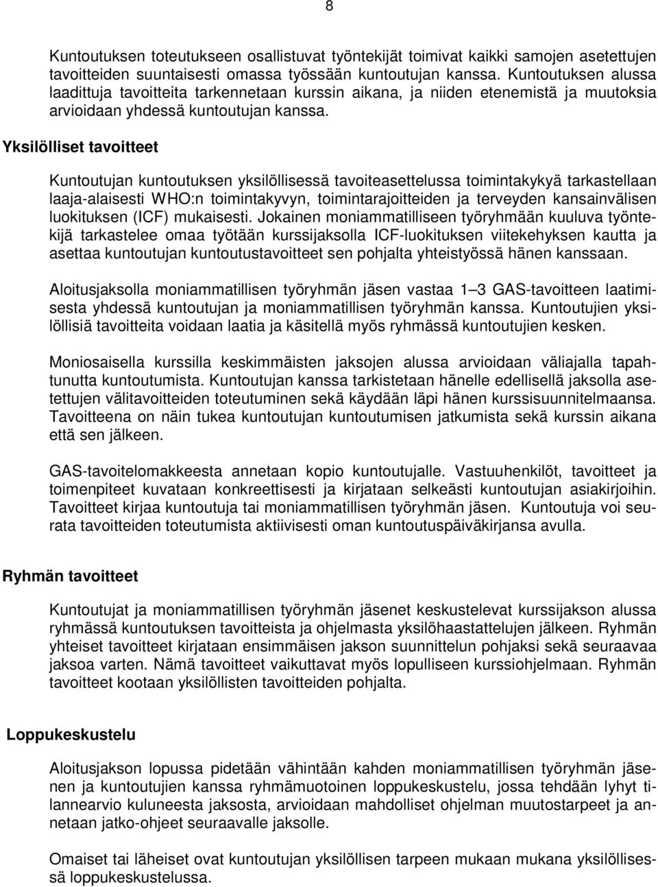 Yksilölliset tavoitteet Kuntoutujan kuntoutuksen yksilöllisessä tavoiteasettelussa toimintakykyä tarkastellaan laaja-alaisesti WHO:n toimintakyvyn, toimintarajoitteiden ja terveyden kansainvälisen