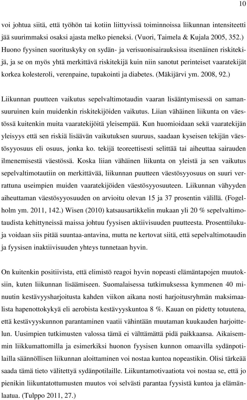 verenpaine, tupakointi ja diabetes. (Mäkijärvi ym. 2008, 92.) Liikunnan puutteen vaikutus sepelvaltimotaudin vaaran lisääntymisessä on samansuuruinen kuin muidenkin riskitekijöiden vaikutus.