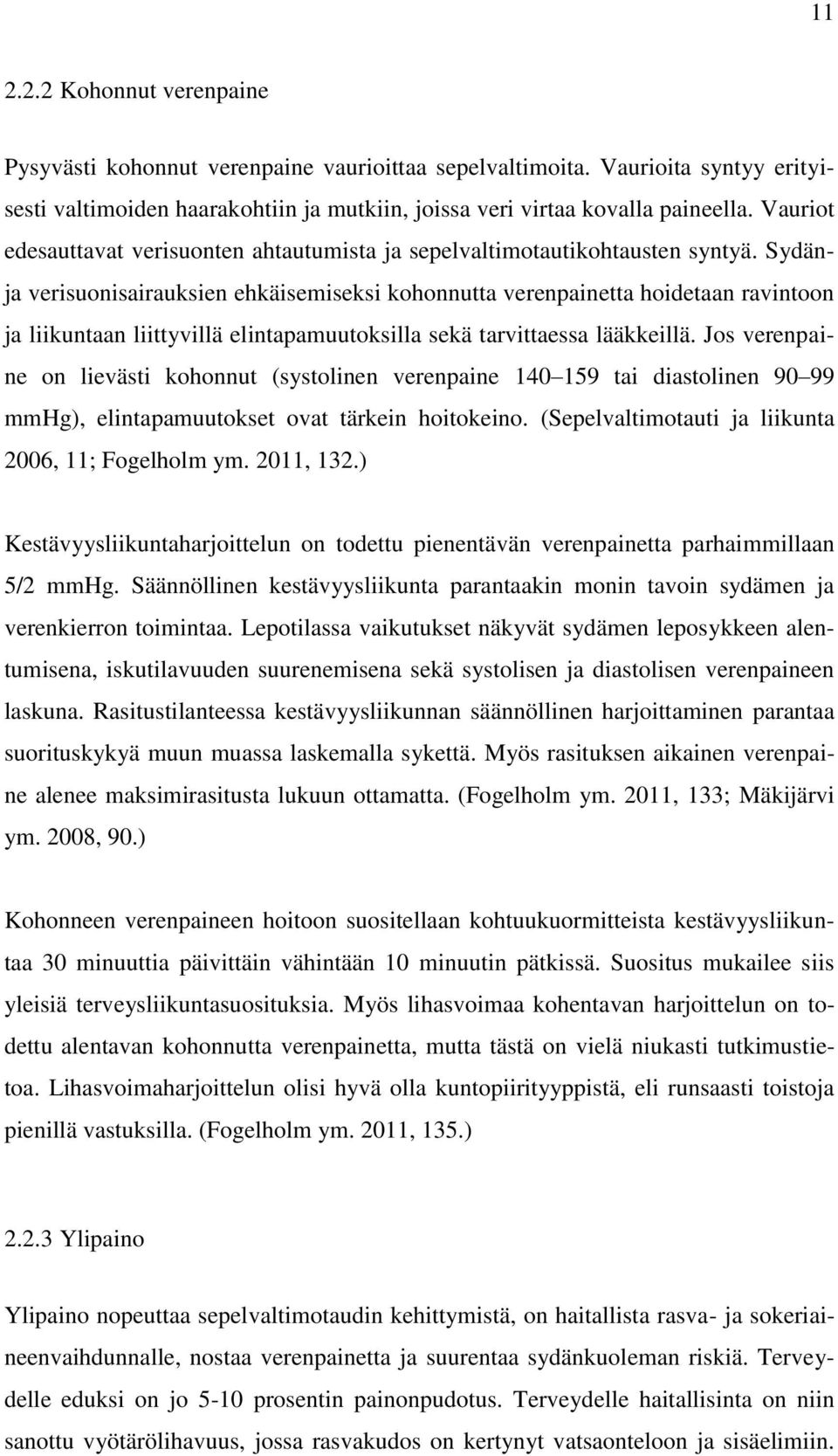 Sydänja verisuonisairauksien ehkäisemiseksi kohonnutta verenpainetta hoidetaan ravintoon ja liikuntaan liittyvillä elintapamuutoksilla sekä tarvittaessa lääkkeillä.