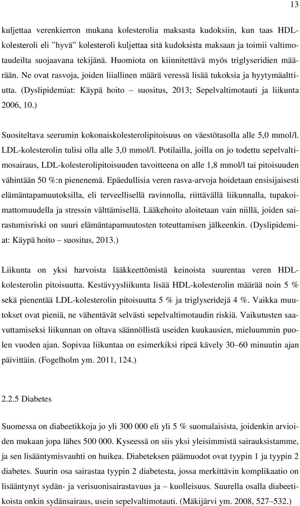 (Dyslipidemiat: Käypä hoito suositus, 2013; Sepelvaltimotauti ja liikunta 2006, 10.) Suositeltava seerumin kokonaiskolesterolipitoisuus on väestötasolla alle 5,0 mmol/l.