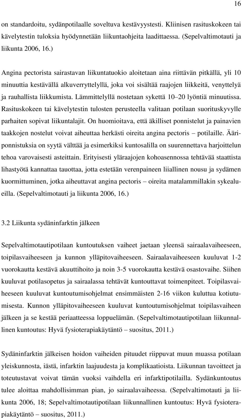 liikkumista. Lämmittelyllä nostetaan sykettä 10 20 lyöntiä minuutissa. Rasituskokeen tai kävelytestin tulosten perusteella valitaan potilaan suorituskyvylle parhaiten sopivat liikuntalajit.