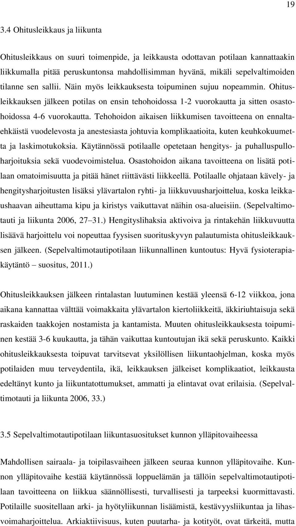 Tehohoidon aikaisen liikkumisen tavoitteena on ennaltaehkäistä vuodelevosta ja anestesiasta johtuvia komplikaatioita, kuten keuhkokuumetta ja laskimotukoksia.