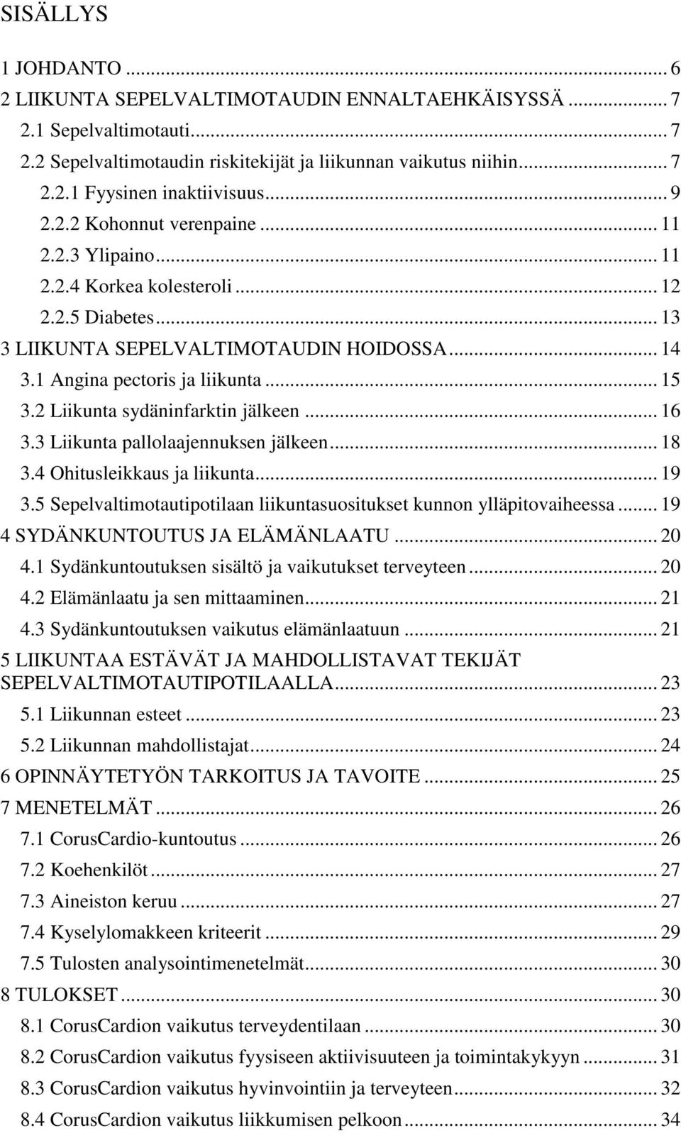 2 Liikunta sydäninfarktin jälkeen... 16 3.3 Liikunta pallolaajennuksen jälkeen... 18 3.4 Ohitusleikkaus ja liikunta... 19 3.5 Sepelvaltimotautipotilaan liikuntasuositukset kunnon ylläpitovaiheessa.