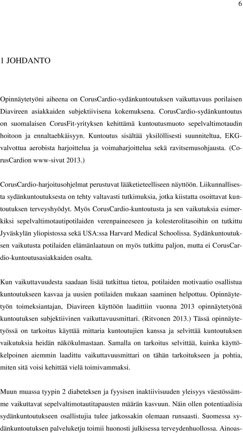 Kuntoutus sisältää yksilöllisesti suunniteltua, EKGvalvottua aerobista harjoittelua ja voimaharjoittelua sekä ravitsemusohjausta. (CorusCardion www-sivut 2013.