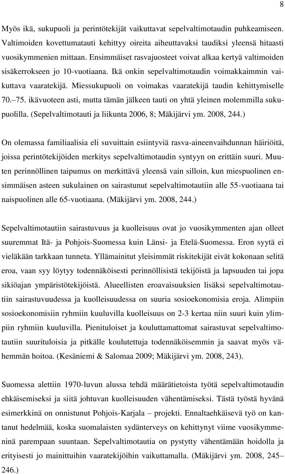 Miessukupuoli on voimakas vaaratekijä taudin kehittymiselle 70. 75. ikävuoteen asti, mutta tämän jälkeen tauti on yhtä yleinen molemmilla sukupuolilla.