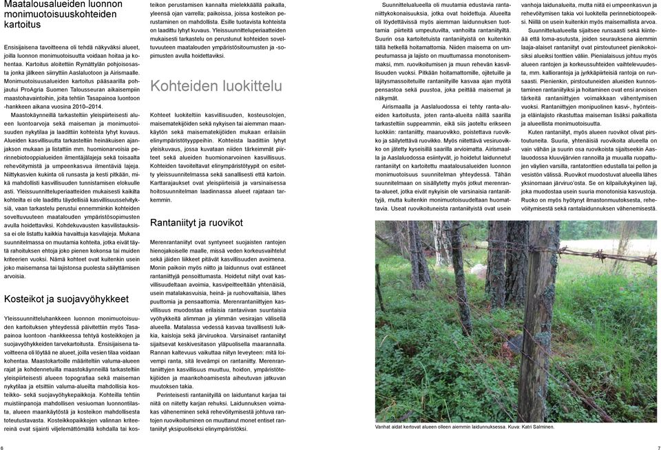 Monimuotoisuusalueiden kartoitus pääsaarilla pohjautui ProAgria Suomen Talousseuran aikaisempiin maastohavaintoihin, joita tehtiin Tasapainoa luontoon -hankkeen aikana vuosina 2010 2014.