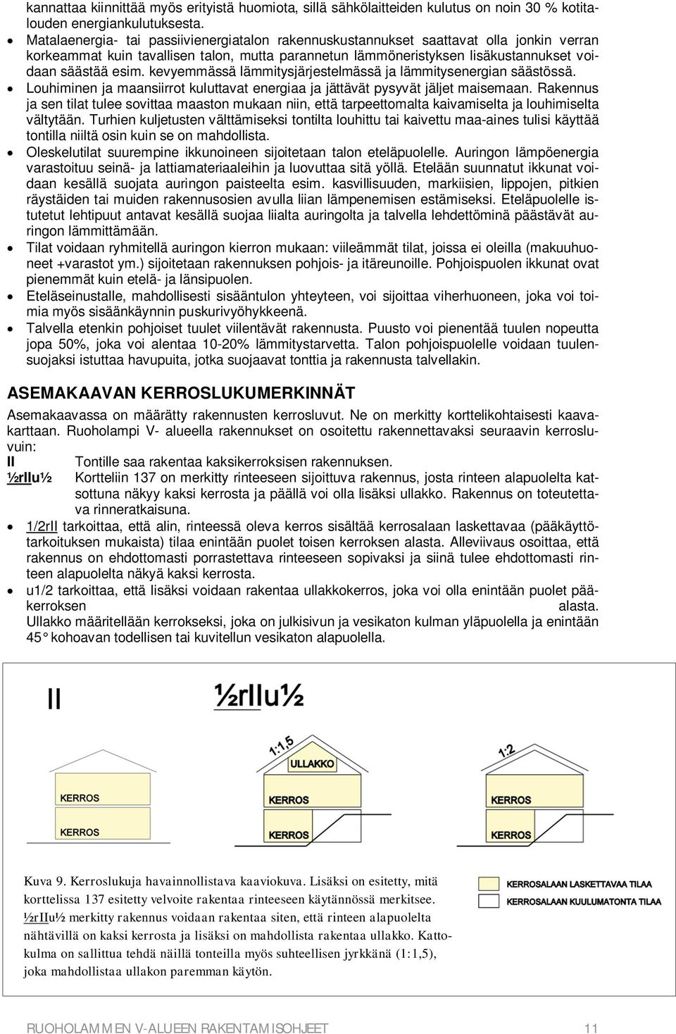 kevyemmässä lämmitysjärjestelmässä ja lämmitysenergian säästössä. Louhiminen ja maansiirrot kuluttavat energiaa ja jättävät pysyvät jäljet maisemaan.