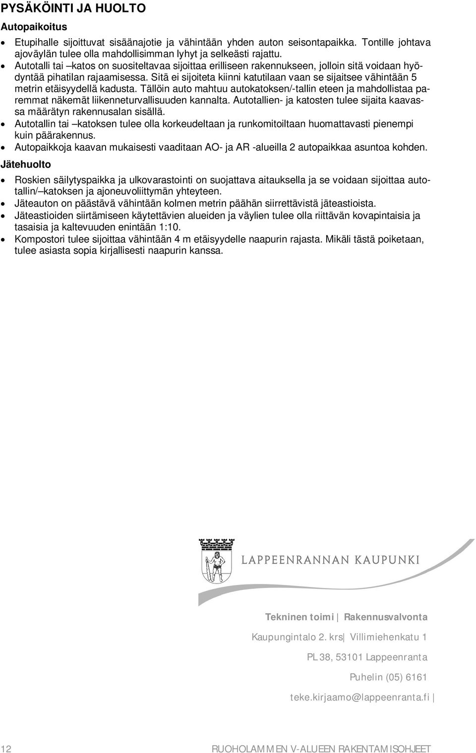 Sitä ei sijoiteta kiinni katutilaan vaan se sijaitsee vähintään 5 metrin etäisyydellä kadusta.