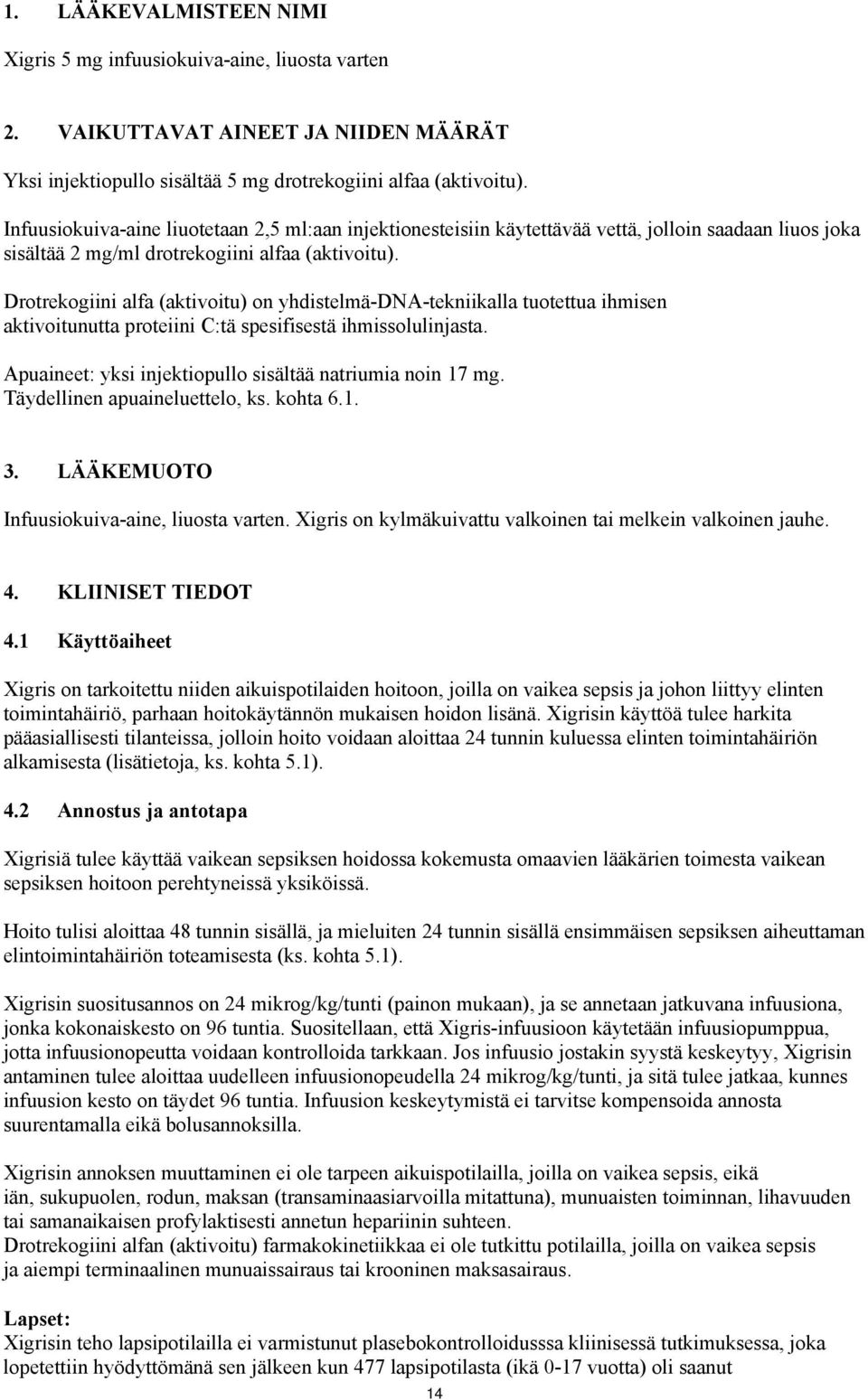 Drotrekogiini alfa (aktivoitu) on yhdistelmä-dna-tekniikalla tuotettua ihmisen aktivoitunutta proteiini C:tä spesifisestä ihmissolulinjasta.