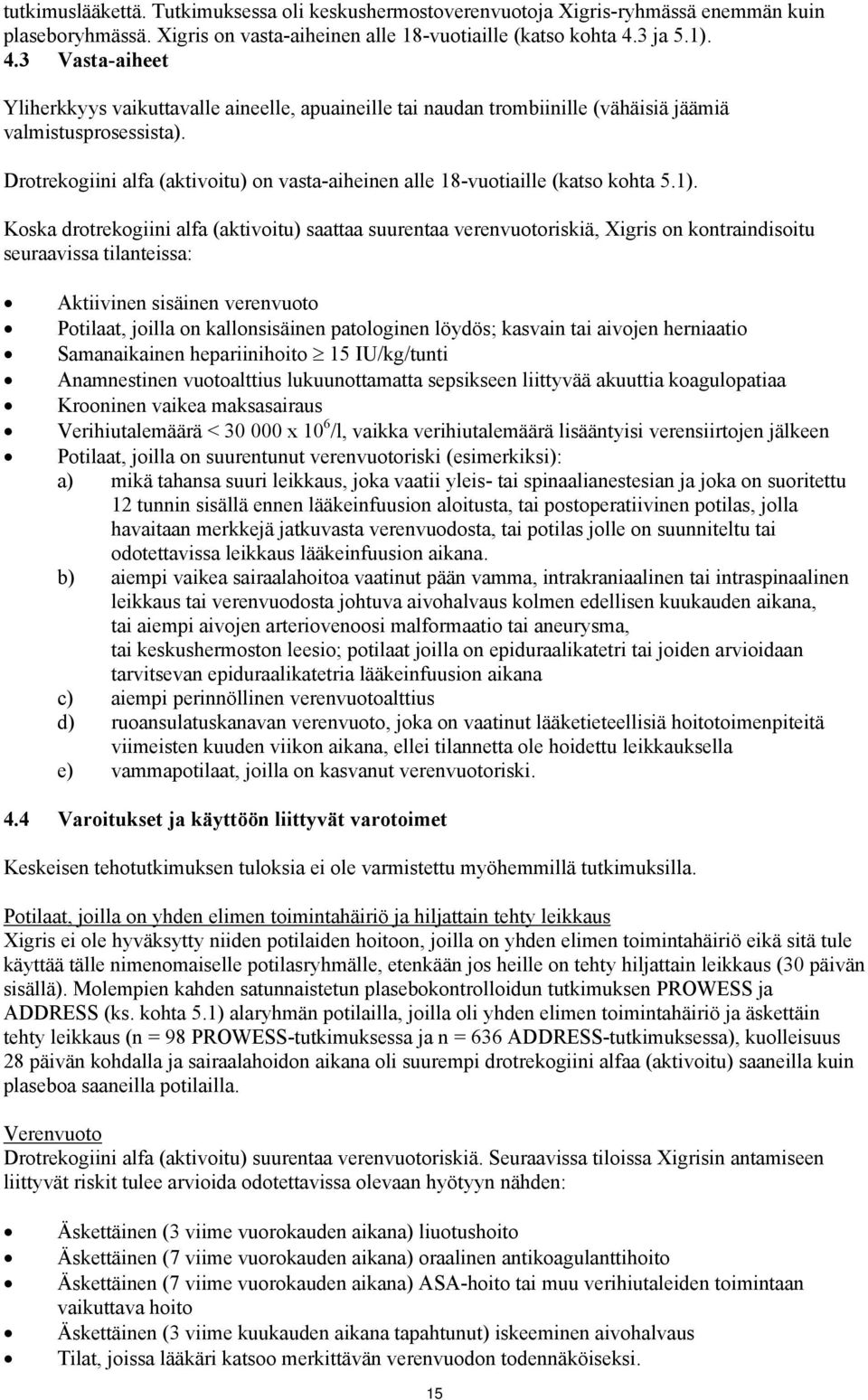 Drotrekogiini alfa (aktivoitu) on vasta-aiheinen alle 18-vuotiaille (katso kohta 5.1).