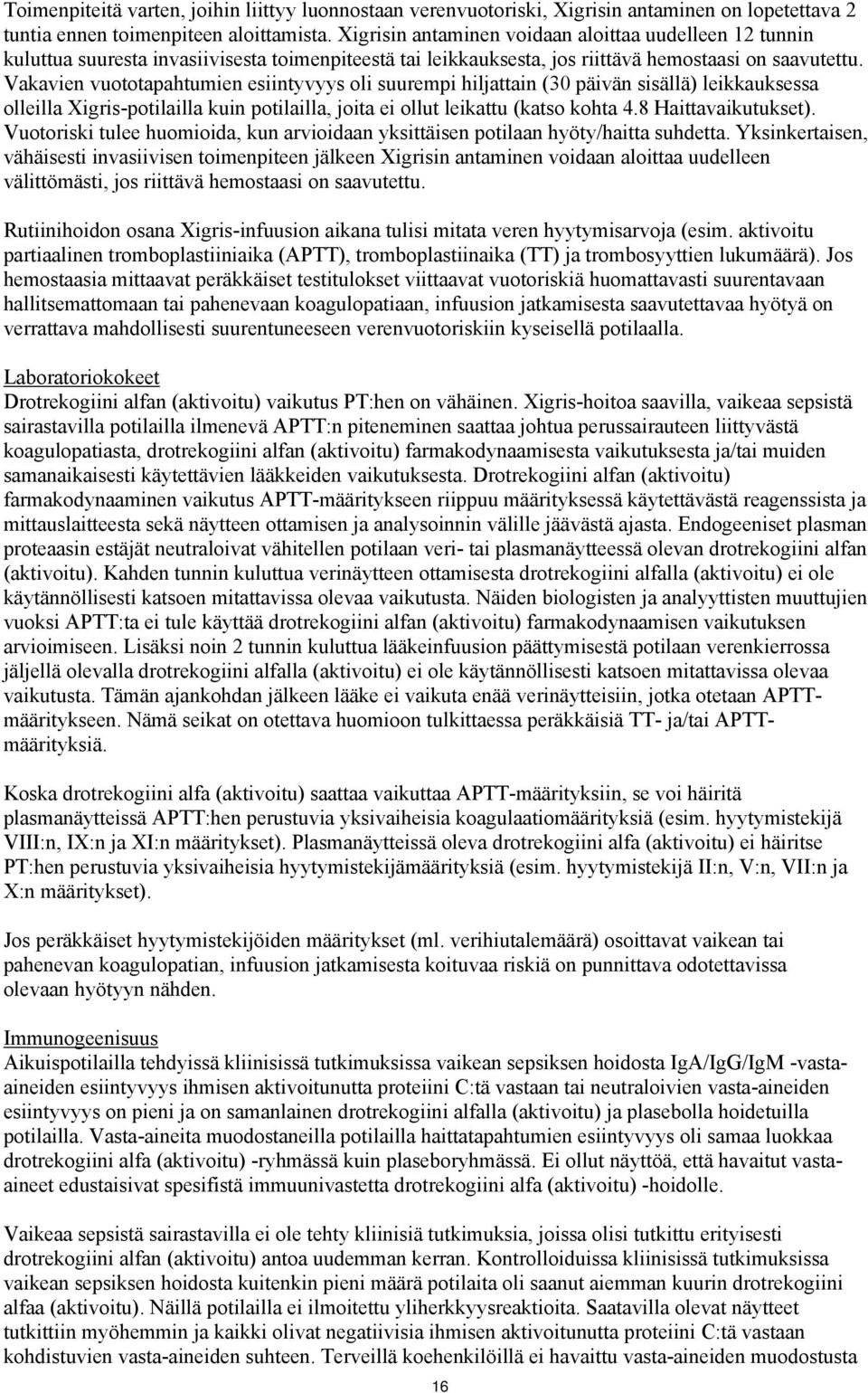 Vakavien vuototapahtumien esiintyvyys oli suurempi hiljattain (30 päivän sisällä) leikkauksessa olleilla Xigris-potilailla kuin potilailla, joita ei ollut leikattu (katso kohta 4.8 Haittavaikutukset).