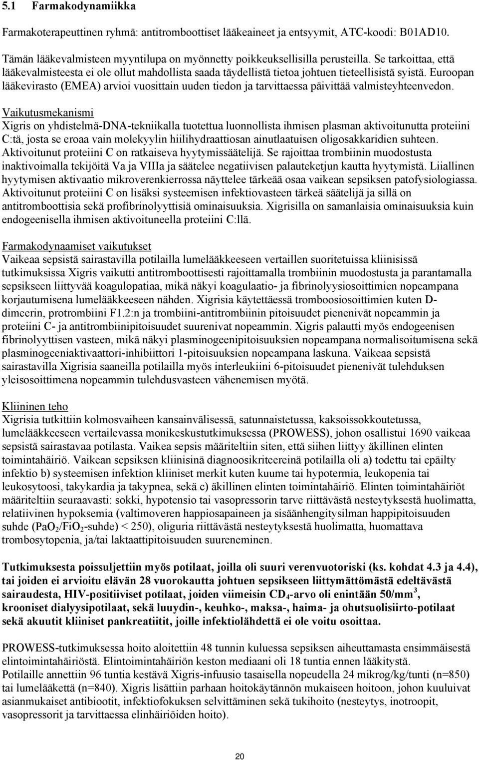 Euroopan lääkevirasto (EMEA) arvioi vuosittain uuden tiedon ja tarvittaessa päivittää valmisteyhteenvedon.