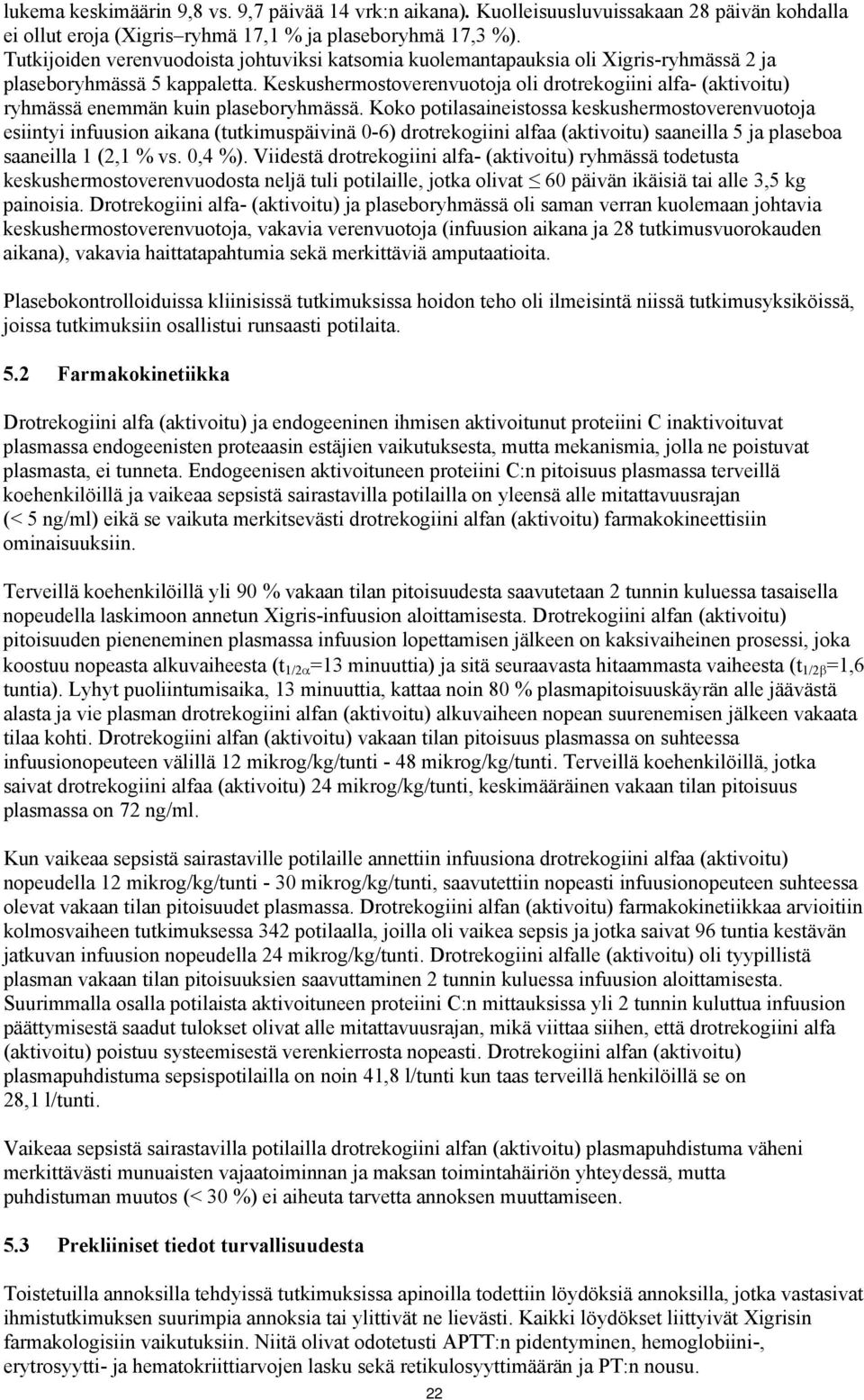 Keskushermostoverenvuotoja oli drotrekogiini alfa- (aktivoitu) ryhmässä enemmän kuin plaseboryhmässä.