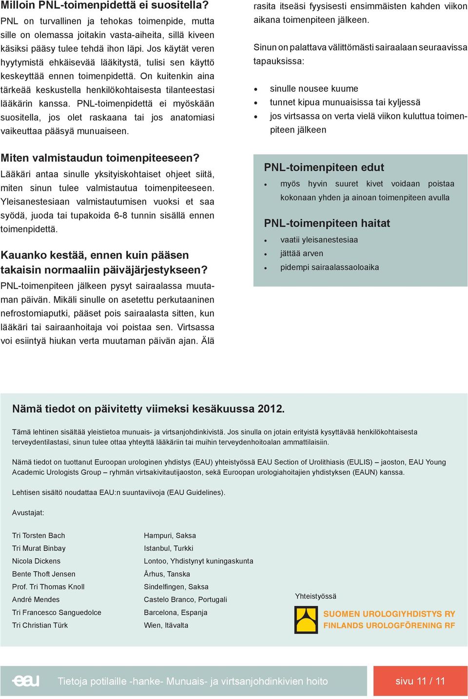 PNL-toimenpidettä ei myöskään suositella, jos olet raskaana tai jos anatomiasi vaikeuttaa pääsyä munuaiseen. Miten valmistaudun toimenpiteeseen?