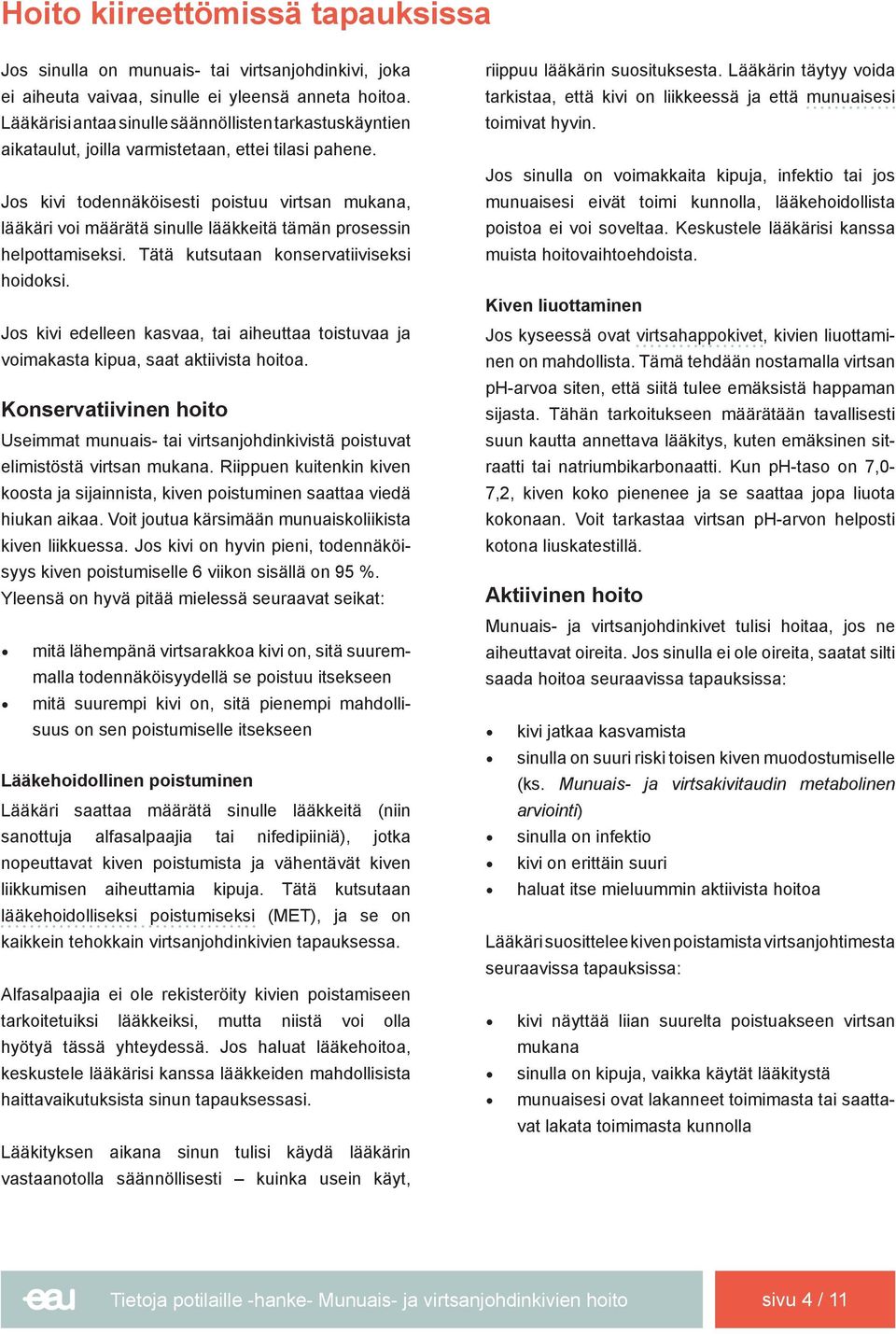 Jos kivi todennäköisesti poistuu virtsan mukana, lääkäri voi määrätä sinulle lääkkeitä tämän prosessin helpottamiseksi. Tätä kutsutaan konservatiiviseksi hoidoksi.