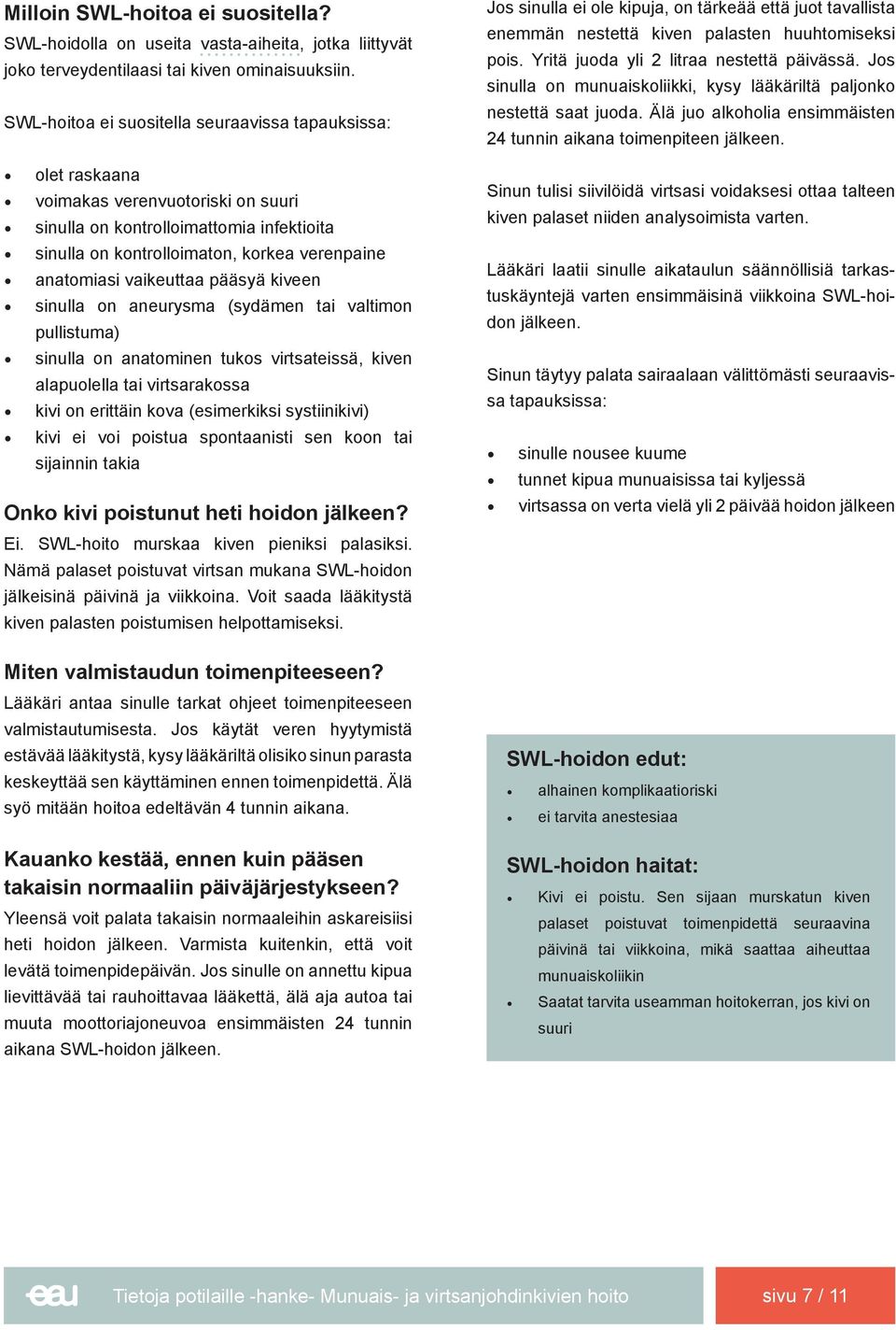 vaikeuttaa pääsyä kiveen sinulla on aneurysma (sydämen tai valtimon pullistuma) sinulla on anatominen tukos virtsateissä, kiven alapuolella tai virtsarakossa kivi on erittäin kova (esimerkiksi