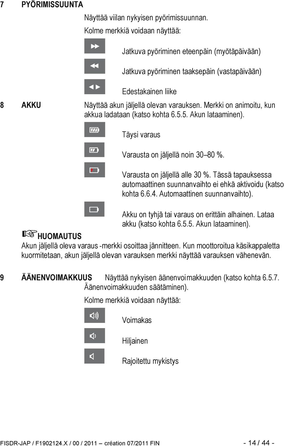 Merkki on animoitu, kun akkua ladataan (katso kohta 6.5.5. Akun lataaminen). Täysi varaus Varausta on jäljellä noin 30 80 %. Varausta on jäljellä alle 30 %.